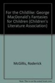 Hardcover For the Childlike: George Macdonald's Fantasies for Children Book