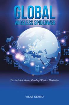 Paperback Global Wireless Spiderweb: The Invisible Threat Posed by Wireless Radiation Book