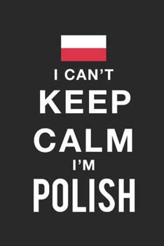 Paperback I Can't Keep Calm Because I Am Polish: Motivational Notebook University Graduation gift, Journal, Diary (100 Pages, 6 x 9): Lined Notebook / Journal G Book