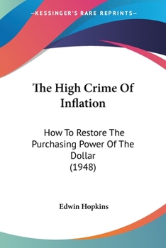 Paperback The High Crime Of Inflation: How To Restore The Purchasing Power Of The Dollar (1948) Book