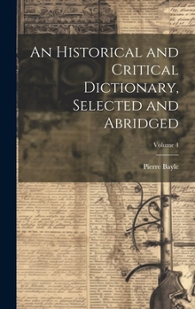 Hardcover An Historical and Critical Dictionary, Selected and Abridged; Volume 4 Book