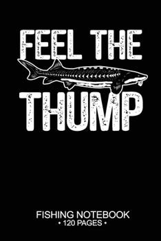Feel The Thump Fishing Notebook 120 Pages: 6x 9'' Lined Paperback White Sturgeon Fish-ing Freshwater Game Fly Journal Composition Notes Day Planner Notepad Log-Book Paper Sheets School
