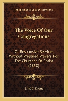 The Voice Of Our Congregations: Or Responsive Services, Without Prepared Prayers, For The Churches Of Christ