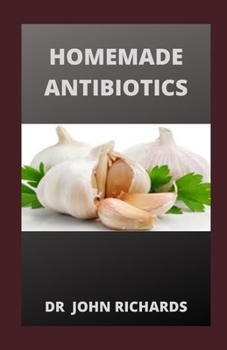 Paperback Homemade Antibiotics: Make Your Own All Natural Antibiotics To Prevent Yourself From Illness Book
