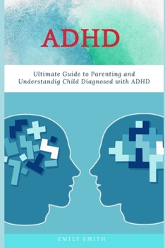 Paperback ADHD: Ultimate Guide to Parenting and Understanding Child Diagnosed with ADHD Book