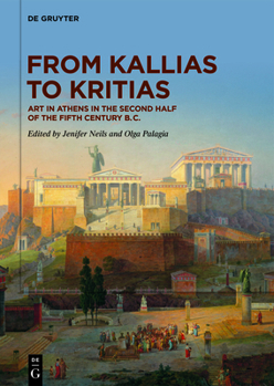 Hardcover From Kallias to Kritias: Art in Athens in the Second Half of the Fifth Century B.C. Book