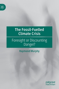 Hardcover The Fossil-Fuelled Climate Crisis: Foresight or Discounting Danger? Book