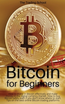 Bitcoin for Beginners: How to invest in Bitcoin effectively and make money in the digital currency market. How to buy Bitcoin safely even if you don't ... on the best online Bitcoin trading platforms