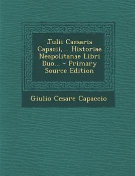 Paperback Julii Caesaris Capacii, ... Historiae Neapolitanae Libri Duo... [Latin] Book