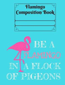 Be A Flamingo In A Flock Of Pigeons - College Ruled: 7.44 x 9.69 - 101 Sheets/202 Pages