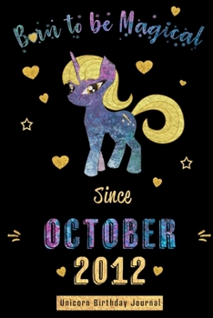 Born to be Magical Since October 2012 - Unicorn Birthday Journal: Blank Lined Journal, Notebook or Diary is a Perfect Gift for the October Girl or ... and Family ( Alternative to B-day Card. )