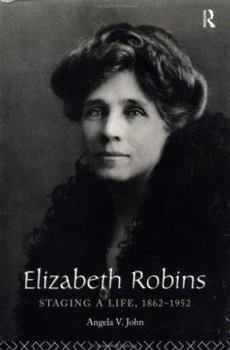 Hardcover Elizabeth Robins: Staging a Life: 1862-1952 Book