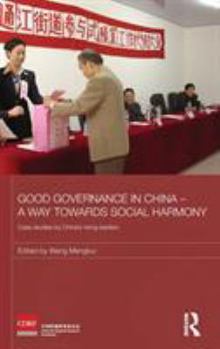 Hardcover Good Governance in China - A Way Towards Social Harmony: Case Studies by China's Rising Leaders Book