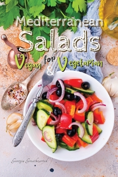 Mediterranean Salads for Vegan and Vegetarian: Creative Recipes for Tasty Salads Typical of the Traditional Mediterranean Diet
