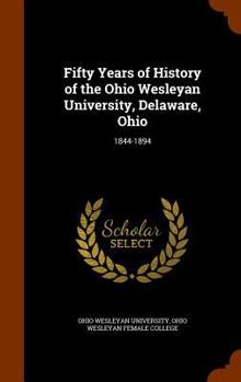Fifty Years of History of the Ohio Wesleyan University, Delaware, Ohio: 1844-1894