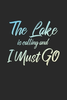 The Lake Is Calling And I Must Go: 6x9" Dot Bullet Notebook/Journal Funny Adventure, Travel, Vacation, Holiday Diary Gift Idea