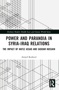 Paperback Power and Paranoia in Syria-Iraq Relations: The Impact of Hafez Assad and Saddam Hussain Book