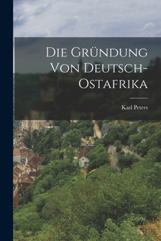 Paperback Die Gründung Von Deutsch-Ostafrika [German] Book