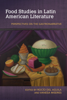 Food Studies in Latin American Literature: Perspectives on the Gastronarrative - Book  of the Food and Foodways