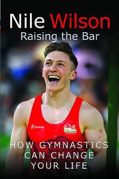 Paperback Nile Wilson: Raising the Bar: How Gymnastics Can Change Your Life Book