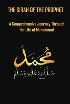 THE SIRAH OF THE PROPHET: A Comprehensive Journey Through the Life of Muhammad
