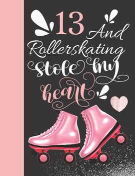 Paperback 13 And Rollerskating Stole My Heart: Rollerblading College Ruled Composition Writing Notebook For Athletic Inline Skater Girls Book