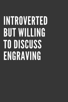 Paperback Introverted But Willing To Discuss Engraving Notebook: Gift For Engraving Lover, Lined Journal, 120 Pages, 6 x 9, Matte Finish Book
