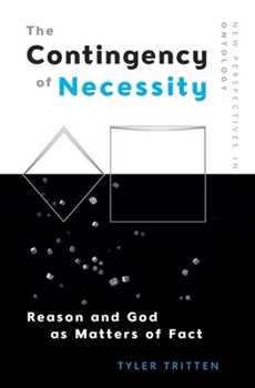 Paperback The Contingency of Necessity: Reason and God as Matters of Fact Book