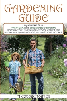 Paperback Gardening guide: 2 manuscripts in 1: Hydroponics and Greenhouse Gardening. How to become a successful grower without any mistake. All t Book