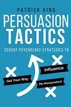 Paperback Persuasion Tactics: Covert Psychology Strategies to Influence, Persuade, & Get Y Book