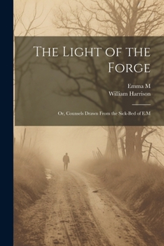 Paperback The Light of the Forge: Or, Counsels Drawn From the Sick-Bed of E.M Book