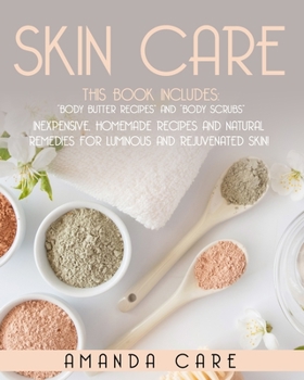 Paperback Skin Care: This Book Includes: Body Butter Recipes And Body Scrubs: Inexpensive, Homemade Recipes And Natural Remedies For Lumino Book