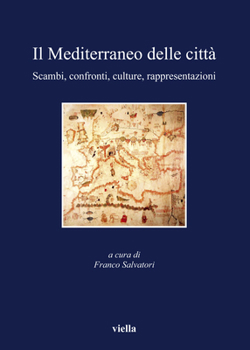 Il Mediterraneo Delle Citta: Scambi, Confronti, Culture, Rappresentazioni