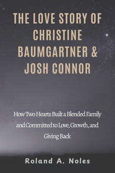 THE LOVE STORY OF CHRISTINE BAUMGARTNER & JOSH CONNOR: How Two Hearts Built a Blended Family and Committed to Love, Growth, and Giving Back