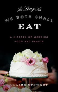 Hardcover As Long As We Both Shall Eat: A History of Wedding Food and Feasts Book