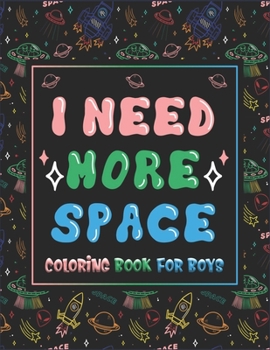 Paperback I Need More Space Coloring Book For Boys: For Boys. Fantastic Outer Space Coloring with Astronauts, Planets, Solar System, Aliens, Rockets & UFOs (Boy Book