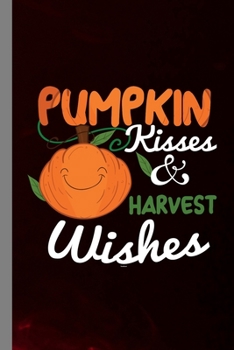 Pumpkin Kisses & Harvest Wishes: Haunted Spooky Halloween Party Scary Hallows Eve All Saint's Day Celebration Gift For Celebrant And Trick Or Treat (6"x9") Dot Grid Notebook To Write In