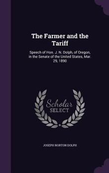 The Farmer and the Tariff: Speech of Hon. J. N. Dolph, of Oregon, in the Senate of the United States, Mar. 29, 1890