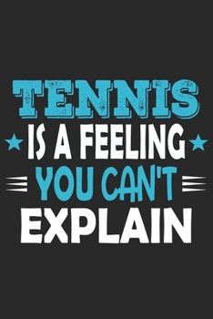 Tennis Is A Feeling You Can't Explain: Funny Cool Tennis Journal | Notebook | Workbook | Diary | Planner- 6x9 - 120 Blank Pages With An Awesome Comic ... Players, Tennis Coaches, Fans, Enthusiasts