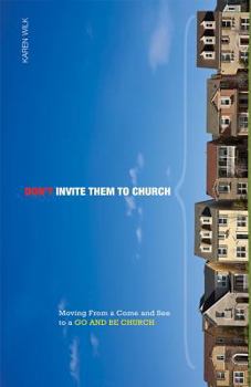 Don't Invite Them to Church: Moving From a Come and See to a Go and Be Church