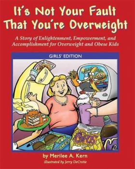 Paperback It's Not Your Fault That You're Overweight: A Story of Enlightenment, Empowerment, And Accomplishment for Overweight And Obese Kids; Girls' Edition Book