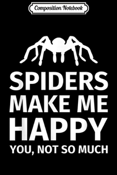 Composition Notebook: Spiders make me happy - Spider Arachnid Lover's  Journal/Notebook Blank Lined Ruled 6x9 100 Pages