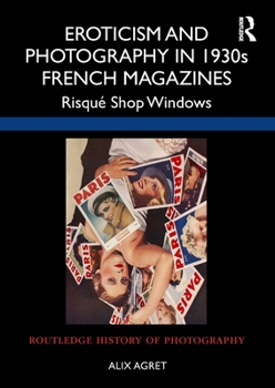 Hardcover Eroticism and Photography in 1930s French Magazines: Risqué Shop Windows Book