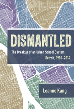 Hardcover Dismantled: The Breakup of an Urban School System: Detroit, 1980-2016 Book