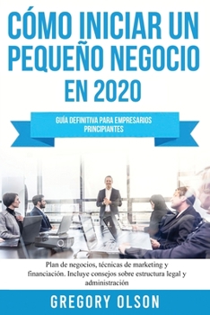 Paperback Cómo iniciar un pequeño negocio en 2020: Guía definitiva para empresarios principiantes. Plan de negocios, técnicas de marketing y financiación. Inclu [Spanish] Book