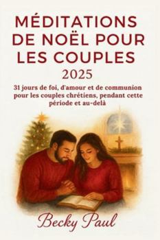 Méditations de Noël Pour les Couples 2025: 31 jours de foi, d'amour et de communion pour les couples chrétiens, pendant cette période et au-delà