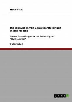 Paperback Die Wirkungen von Gewaltdarstellungen in den Medien: Neuere Entwicklungen bei der Bewertung der "Nullhypothese" [German] Book