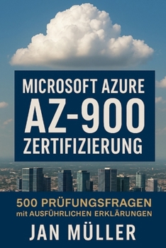Microsoft Azure AZ-900 Zertifizierung: 500 Prüfungsfragen mit Ausführlichen Erklärungen (German Edition)