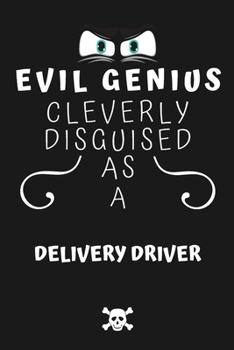 Evil Genius Cleverly Disguised As A Delivery Driver: Perfect Gag Gift For An Evil Delivery Driver Who Happens To Be A Genius! | Blank Lined Notebook ... Format | Office | Birthday | Christmas | Xmas