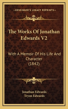 The Works Of Jonathan Edwards: With A Memoir Of His Life And Character, Volume 2... - Book  of the Works of Jonathan Edwards: With a Memoir of His Life and Character